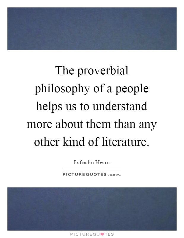 The proverbial philosophy of a people helps us to understand more about them than any other kind of literature Picture Quote #1