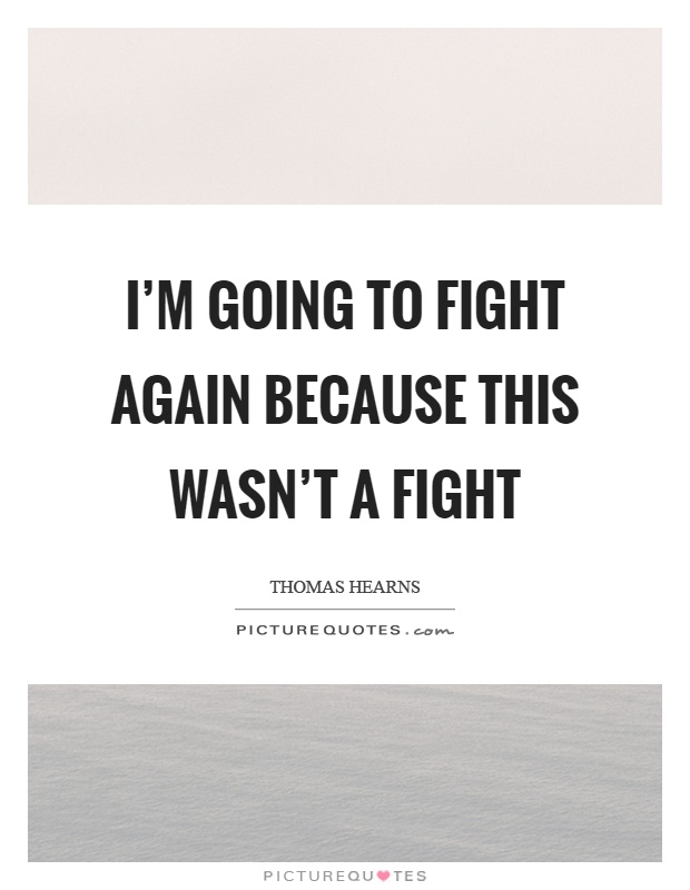 I'm going to fight again because this wasn't a fight Picture Quote #1