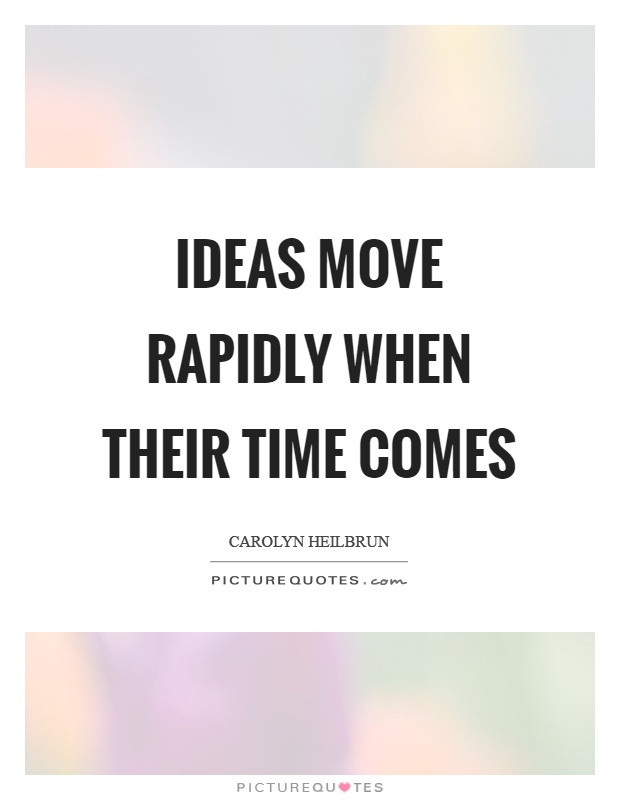 Ideas move rapidly when their time comes Picture Quote #1