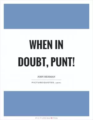When in doubt, punt! Picture Quote #1
