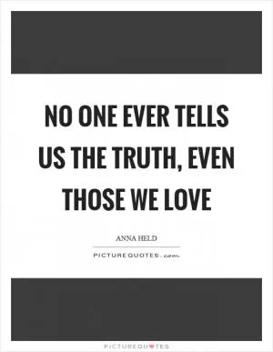 No one ever tells us the truth, even those we love Picture Quote #1