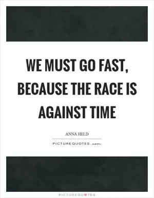 We must go fast, because the race is against time Picture Quote #1