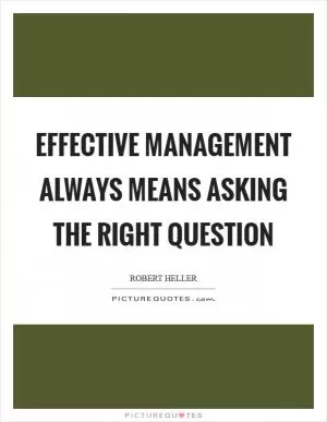 Effective management always means asking the right question Picture Quote #1