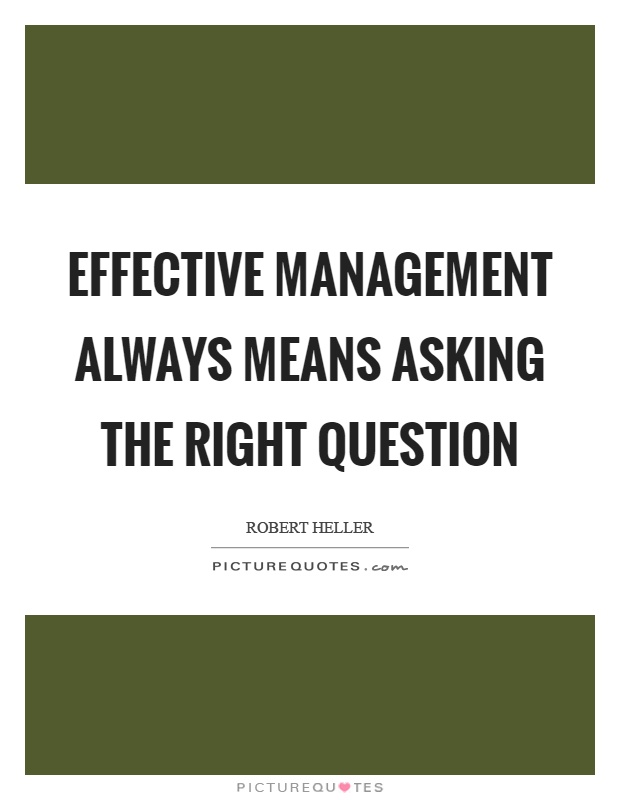 Effective management always means asking the right question Picture Quote #1