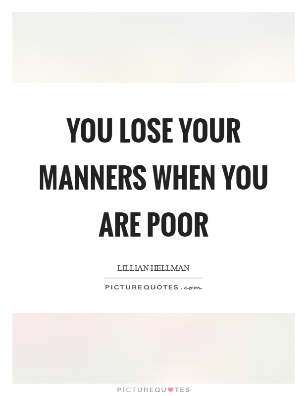 You lose your manners when you are poor Picture Quote #1