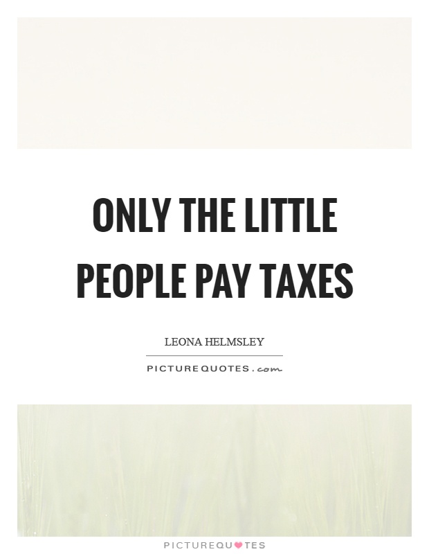 Only the little people pay taxes Picture Quote #1