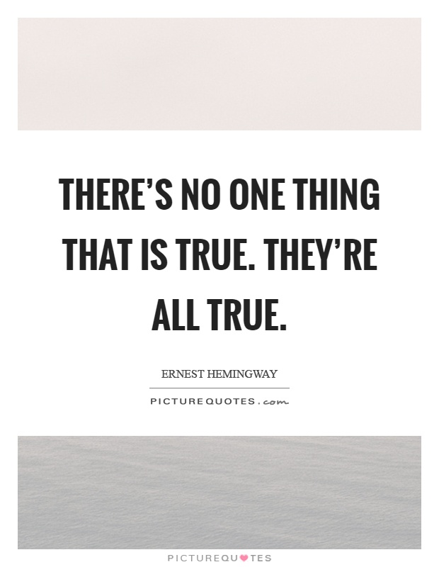 There's no one thing that is true. They're all true Picture Quote #1