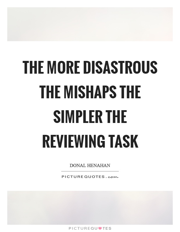 The more disastrous the mishaps the simpler the reviewing task Picture Quote #1