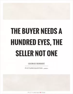 The buyer needs a hundred eyes, the seller not one Picture Quote #1