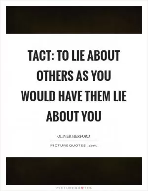 Tact: to lie about others as you would have them lie about you Picture Quote #1