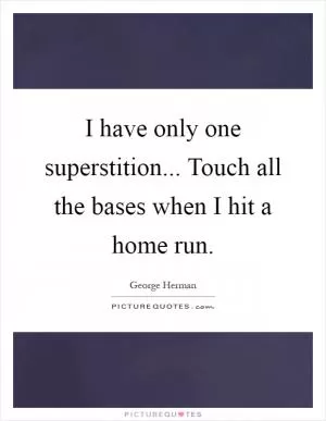 I have only one superstition... Touch all the bases when I hit a home run Picture Quote #1