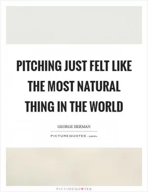 Pitching just felt like the most natural thing in the world Picture Quote #1