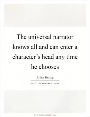 The universal narrator knows all and can enter a character’s head any time he chooses Picture Quote #1