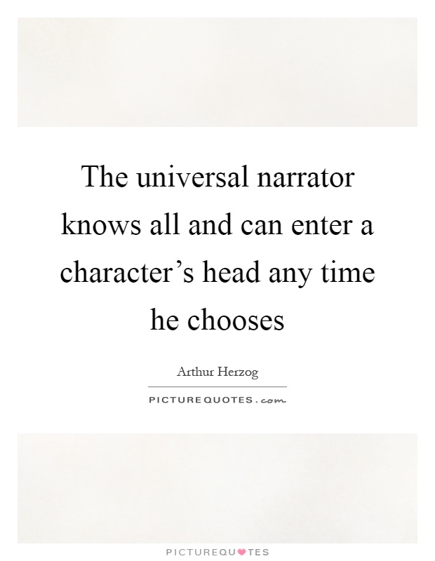 The universal narrator knows all and can enter a character's head any time he chooses Picture Quote #1