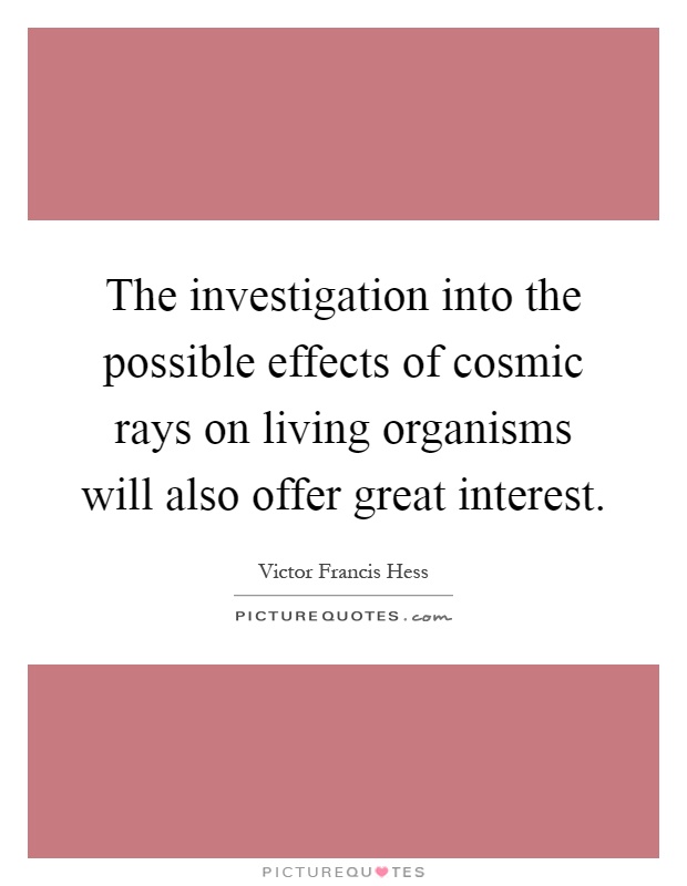 The investigation into the possible effects of cosmic rays on living organisms will also offer great interest Picture Quote #1