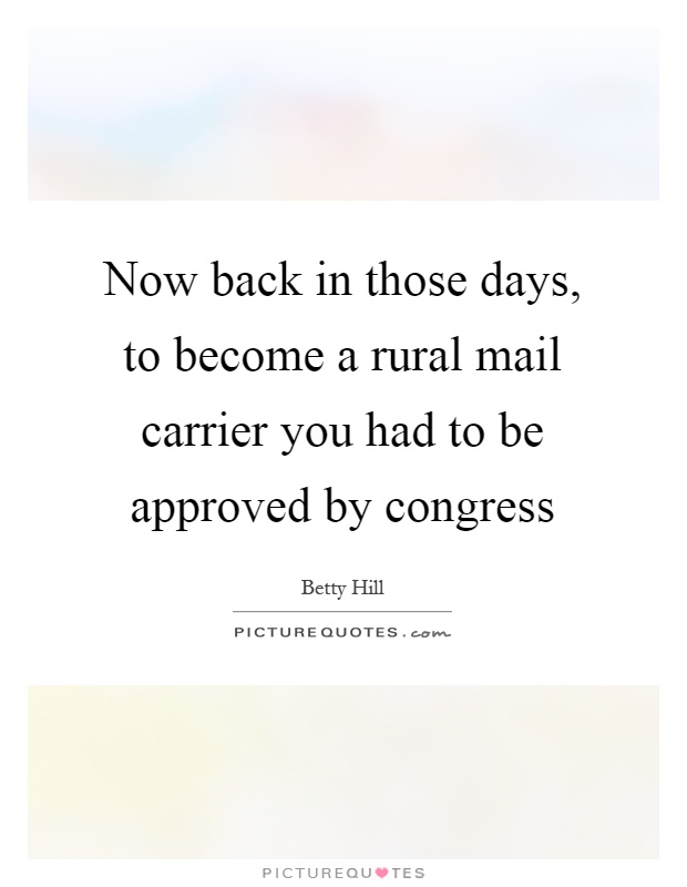 Now back in those days, to become a rural mail carrier you had to be approved by congress Picture Quote #1