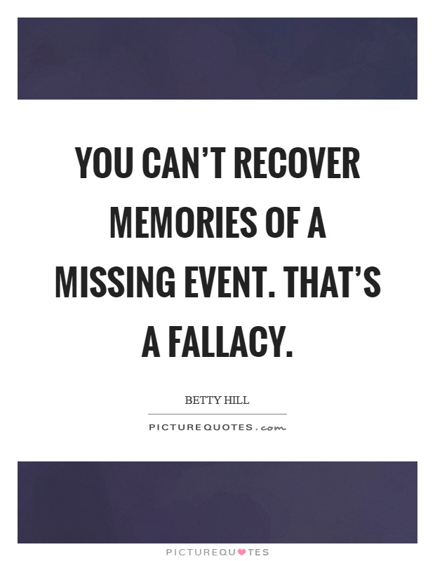 You can't recover memories of a missing event. That's a fallacy Picture Quote #1