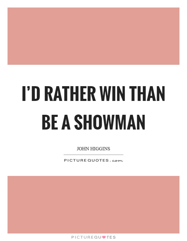 I'd rather win than be a showman Picture Quote #1