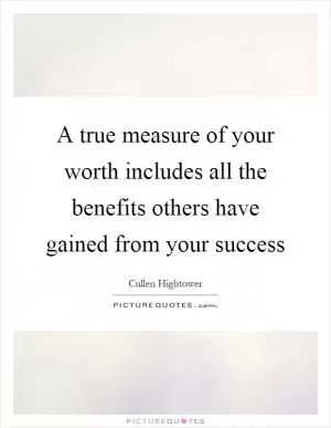 A true measure of your worth includes all the benefits others have gained from your success Picture Quote #1