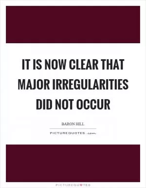It is now clear that major irregularities did not occur Picture Quote #1