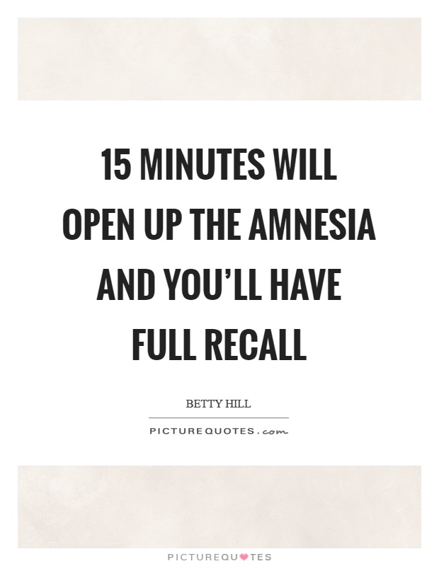 15 minutes will open up the amnesia and you'll have full recall Picture Quote #1