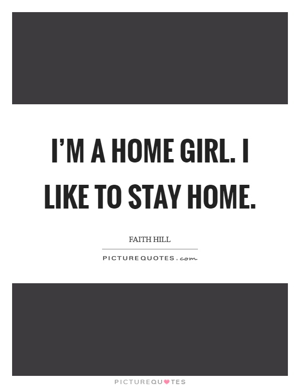 I'm a home girl. I like to stay home Picture Quote #1