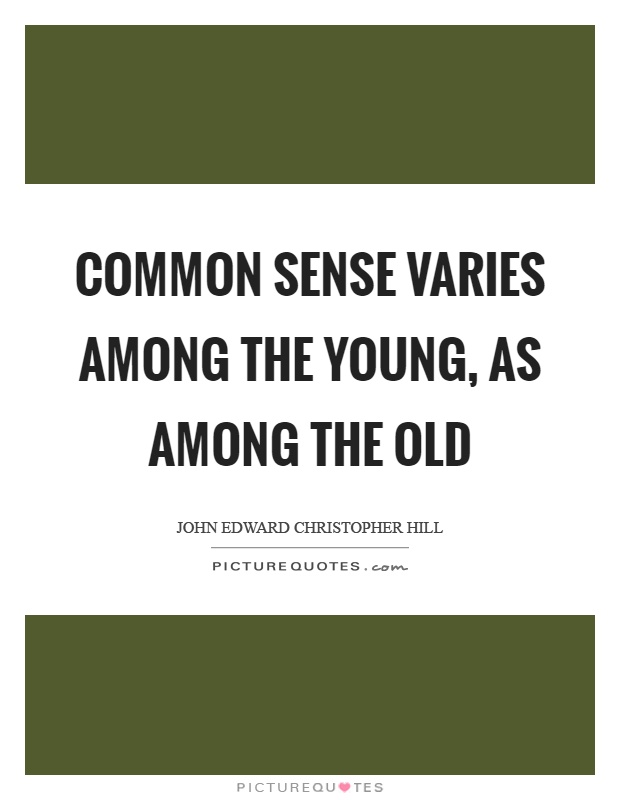 Common sense varies among the young, as among the old Picture Quote #1