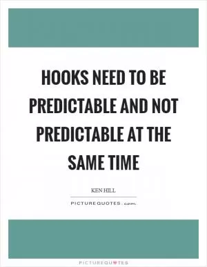 Hooks need to be predictable and not predictable at the same time Picture Quote #1