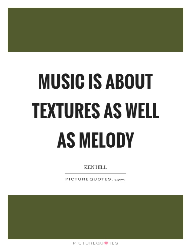 Music is about textures as well as melody Picture Quote #1
