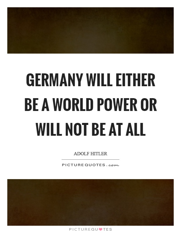Germany will either be a world power or will not be at all Picture Quote #1