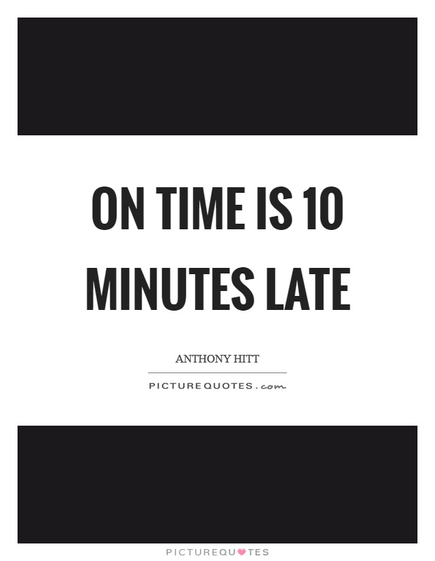 On time is 10 minutes late Picture Quote #1