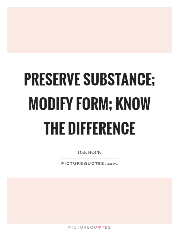 Preserve substance; modify form; know the difference Picture Quote #1