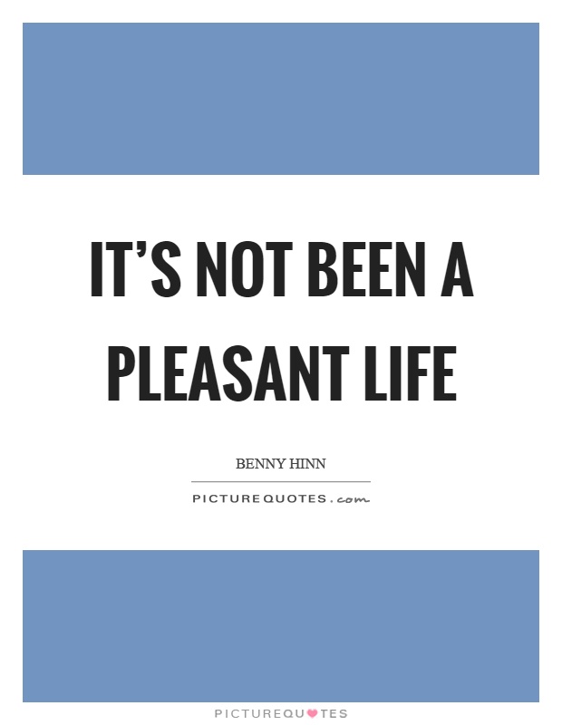 It's not been a pleasant life Picture Quote #1