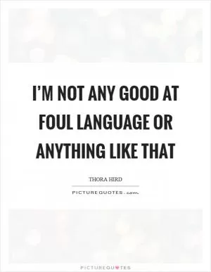 I’m not any good at foul language or anything like that Picture Quote #1