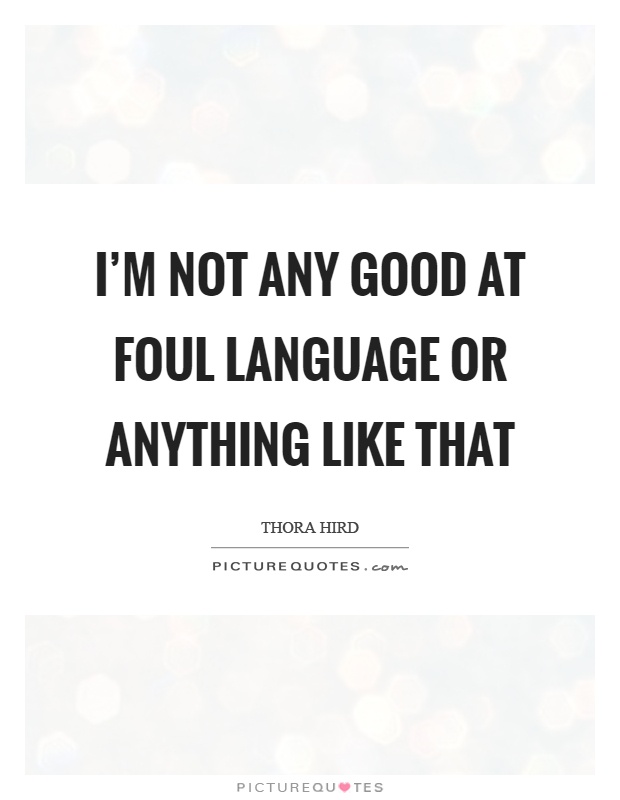 I'm not any good at foul language or anything like that Picture Quote #1