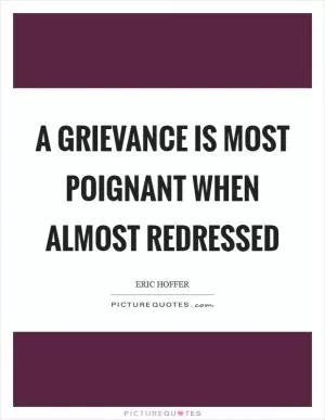 A grievance is most poignant when almost redressed Picture Quote #1