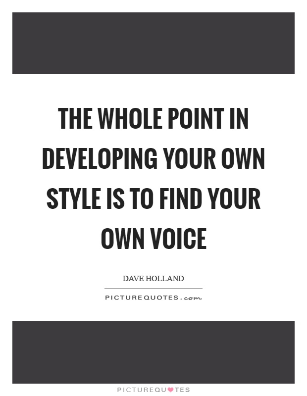 The whole point in developing your own style is to find your own voice Picture Quote #1