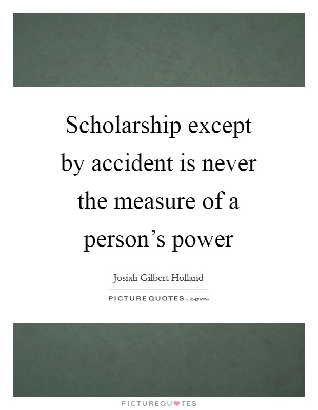 Scholarship except by accident is never the measure of a person's power Picture Quote #1