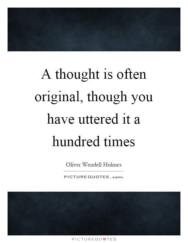 A thought is often original, though you have uttered it a hundred times Picture Quote #1