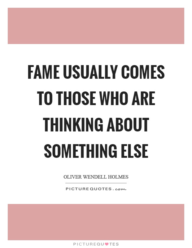 Fame usually comes to those who are thinking about something else Picture Quote #1