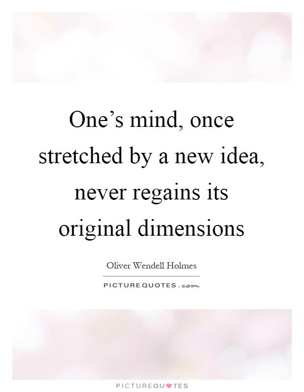 One's mind, once stretched by a new idea, never regains its original dimensions Picture Quote #1