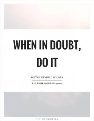 When in doubt, do it Picture Quote #1