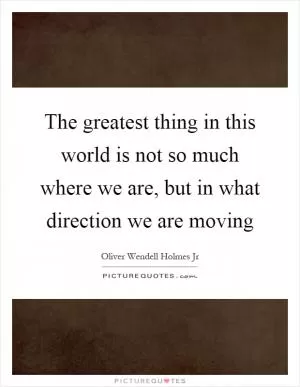 The greatest thing in this world is not so much where we are, but in what direction we are moving Picture Quote #1