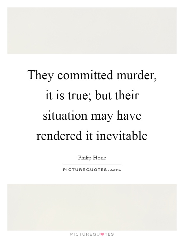 They committed murder, it is true; but their situation may have rendered it inevitable Picture Quote #1