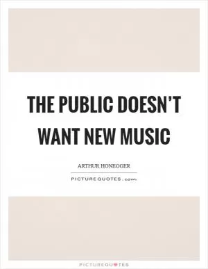 The public doesn’t want new music Picture Quote #1