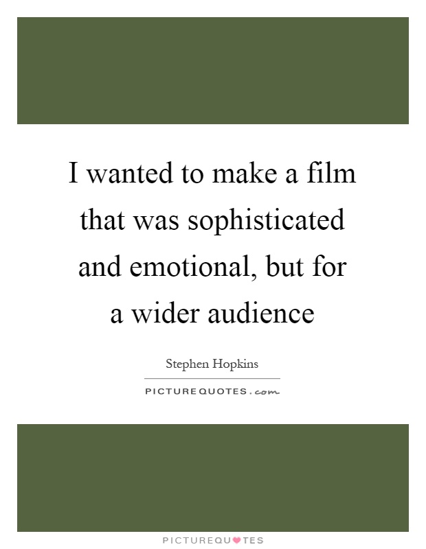 I wanted to make a film that was sophisticated and emotional, but for a wider audience Picture Quote #1