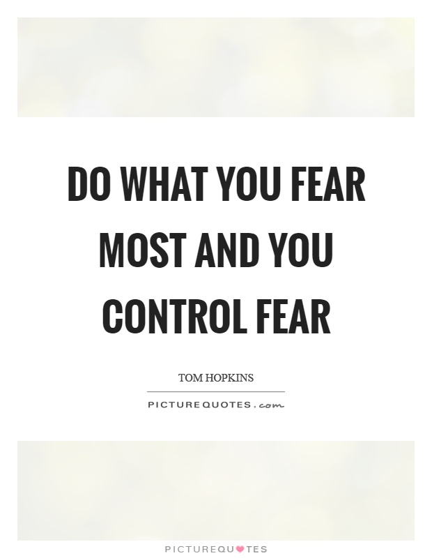 Do what you fear most and you control fear Picture Quote #1