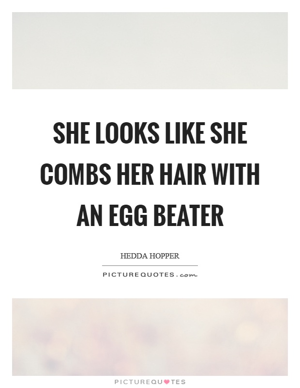 She looks like she combs her hair with an egg beater Picture Quote #1