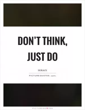 Don’t think, just do Picture Quote #1