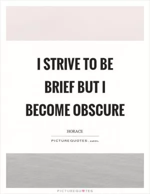 I strive to be brief but I become obscure Picture Quote #1
